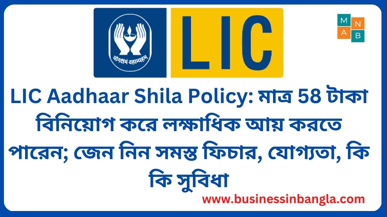 You are currently viewing LIC Aadhaar Shila Policy: মাত্র 58 টাকা বিনিয়োগ করে লক্ষাধিক আয় করতে পারেন; জেন নিন সমস্ত ফিচার, যোগ্যতা, কি কি সুবিধা